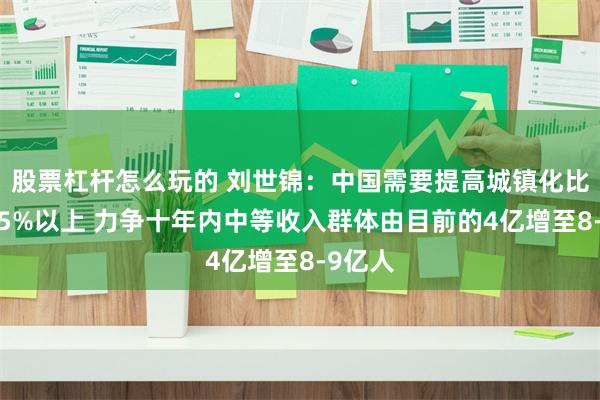 股票杠杆怎么玩的 刘世锦：中国需要提高城镇化比例至75%以上